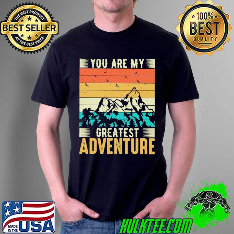 You Are My Greatest Adventure Vintage Shirt Unisex You Are My Greatest Adventure Vintage Shirt Unisex