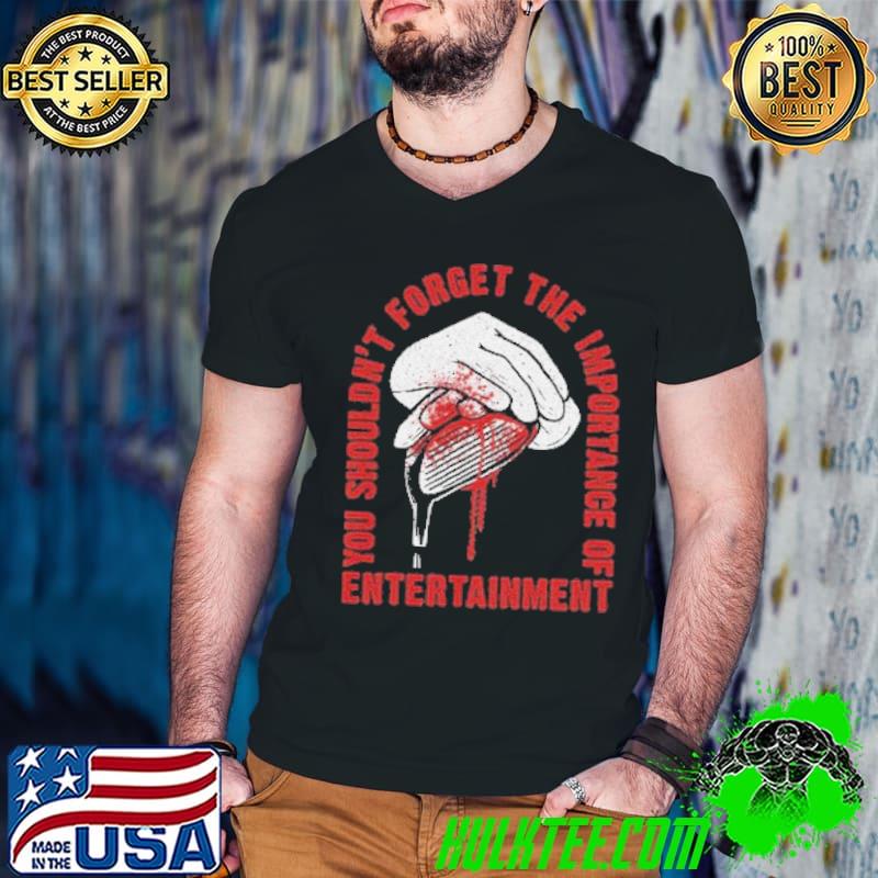You Shouldn't Forget the Importance of Entertainment Shirt