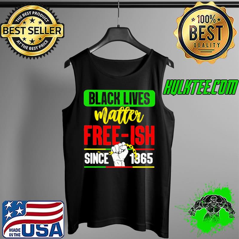 Black Live Matter Free Ish Since 1865 Shirt Tank Top Black Live Matter Free Ish Since 1865 Shirt Tank Top