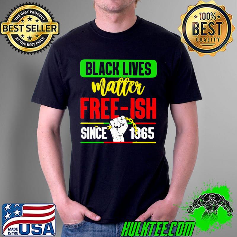 Black Live Matter Free Ish Since 1865 Shirt Black Live Matter Free Ish Since 1865 Shirt
