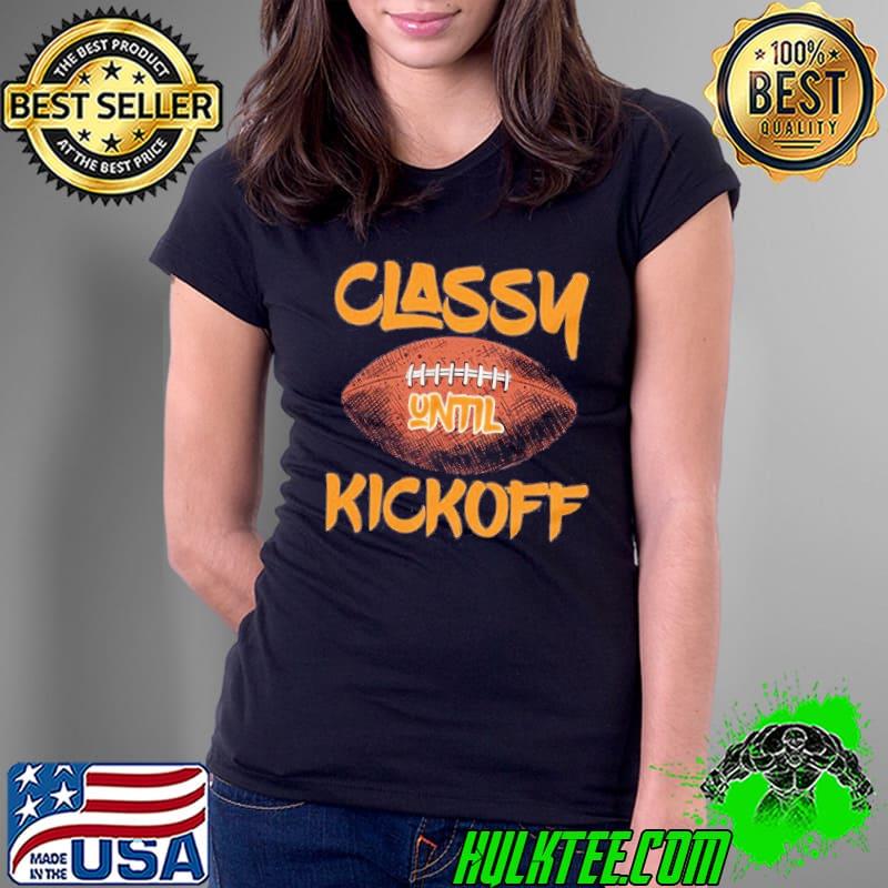 Classy until kickoff crazy American Football sports fan short sleeve s Ladies Tee Classy until kickoff crazy American Football sports fan short sleeve s Ladies Tee