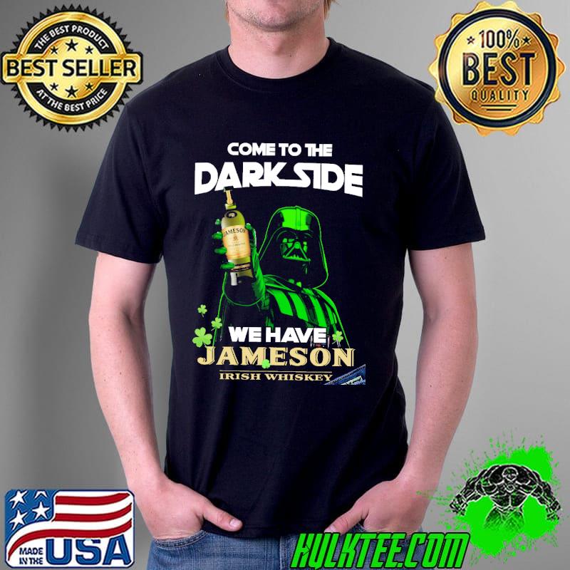 Come to the darkside we have jameson irish whiskey shirt