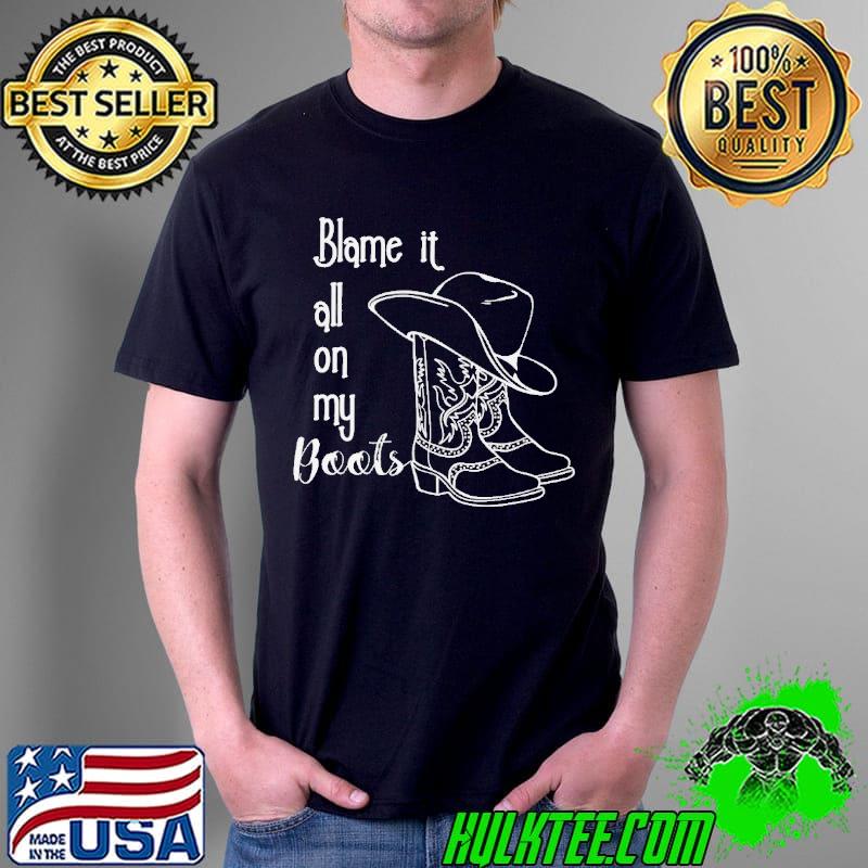 Cowboy blame it all on my boots shirt