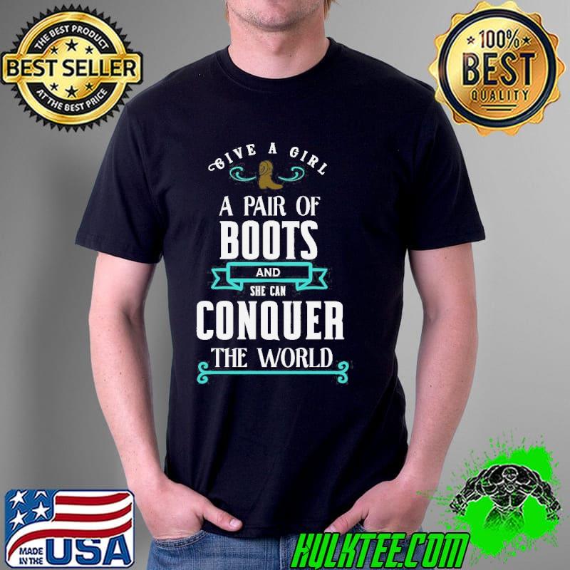Cowboy cowgirl give a girl a pair of boots and she can conquer the world shirt