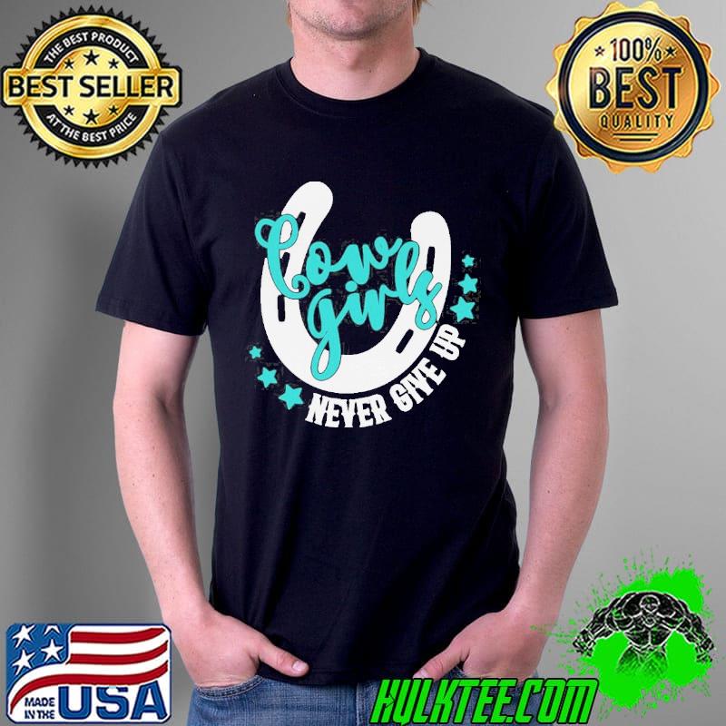 Cowboy cowgirls never give up shirt