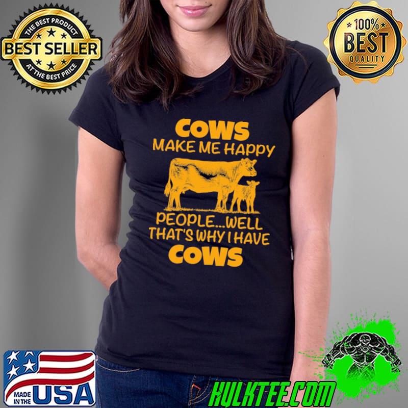 Cows Make Me Happy People...Well That's Why I Have Cows Shirt Ladies Tee Cows Make Me Happy People...Well That's Why I Have Cows Shirt Ladies Tee