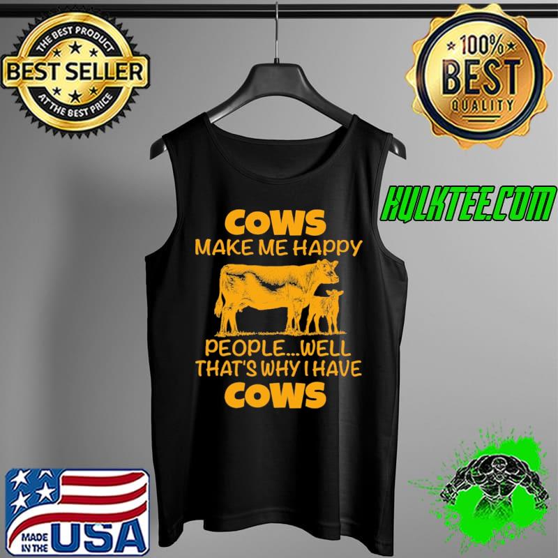 Cows Make Me Happy People...Well That's Why I Have Cows Shirt Tank Top Cows Make Me Happy People...Well That's Why I Have Cows Shirt Tank Top