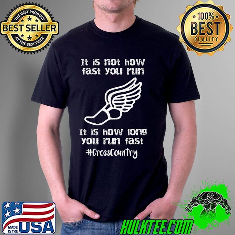 Cross country its not how fast you run its how long you run fast shirt