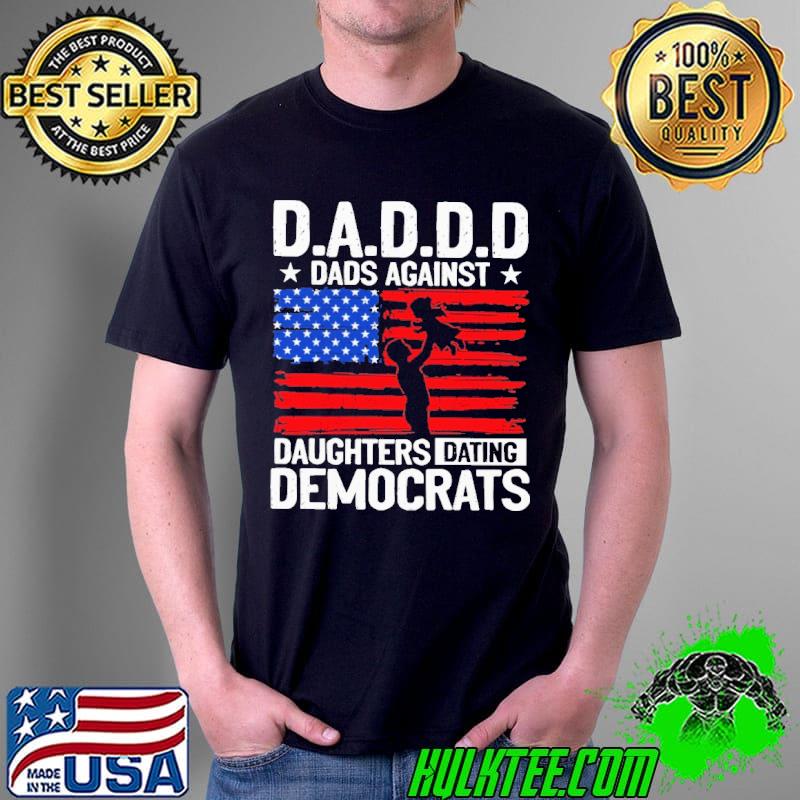 Daddd Against Daughter Dating Democrats Shirt