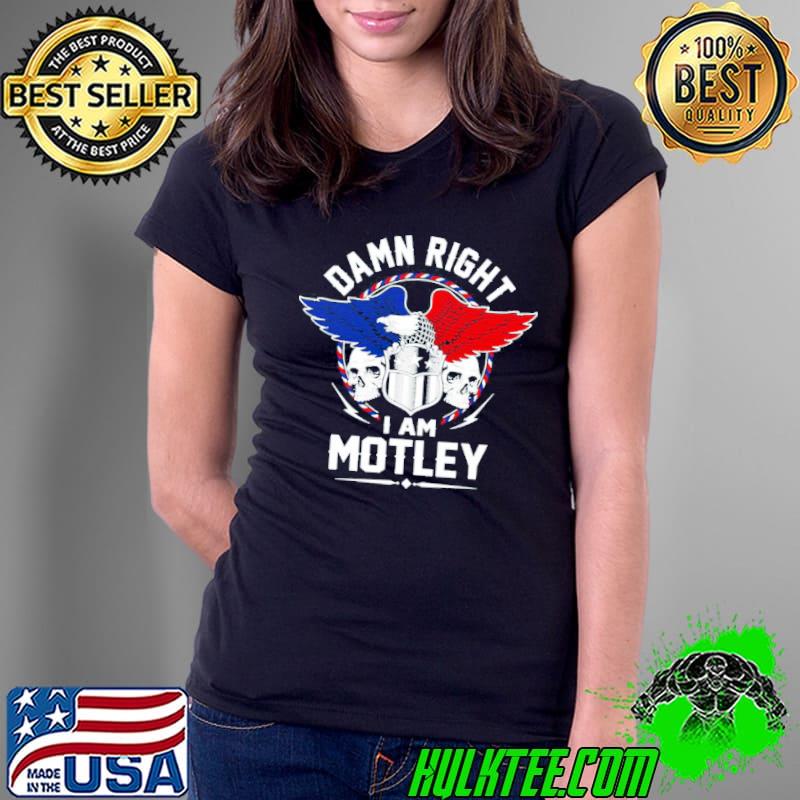 Damn right I am motley motley name shirt