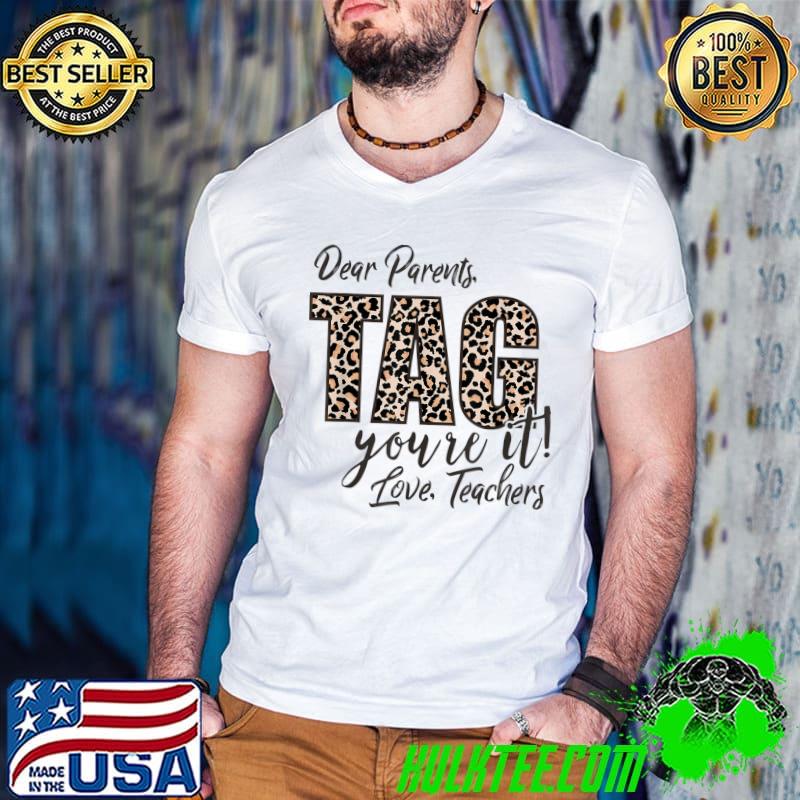 Dear Parents Tag You're It Love Teachers End Of Year School T-Shirt