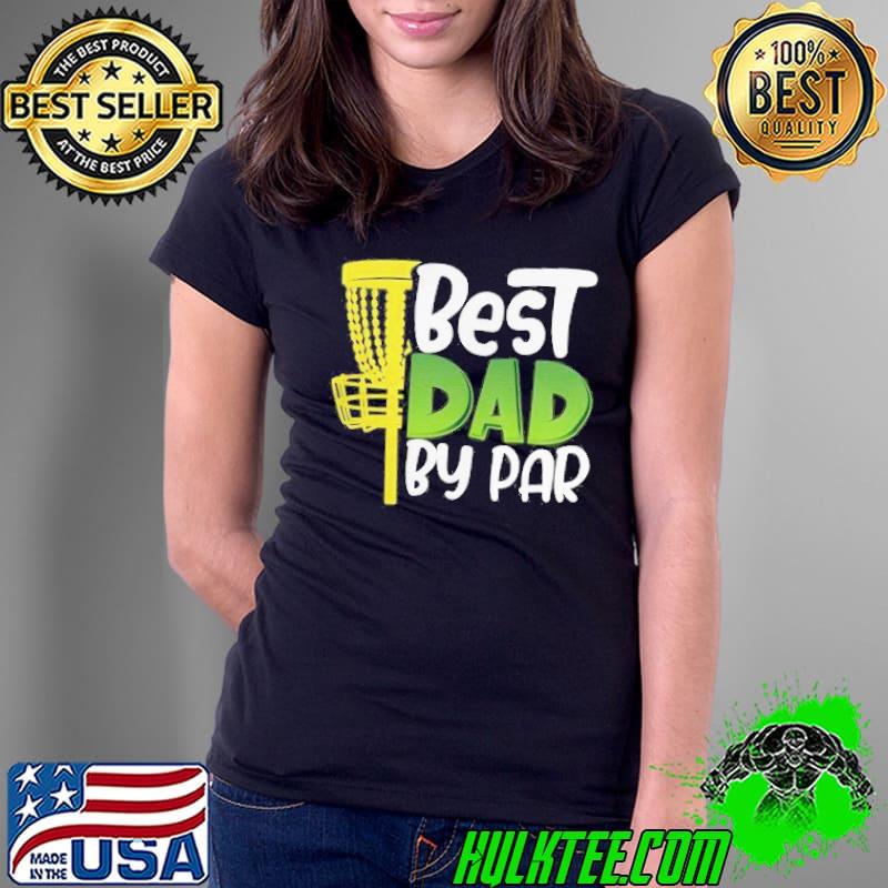 Disc golfing best dad by par funny golf pun fathers day birthday party hole in one gifts shirt