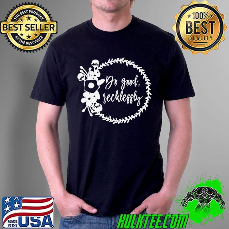 Do good recklessly shirt