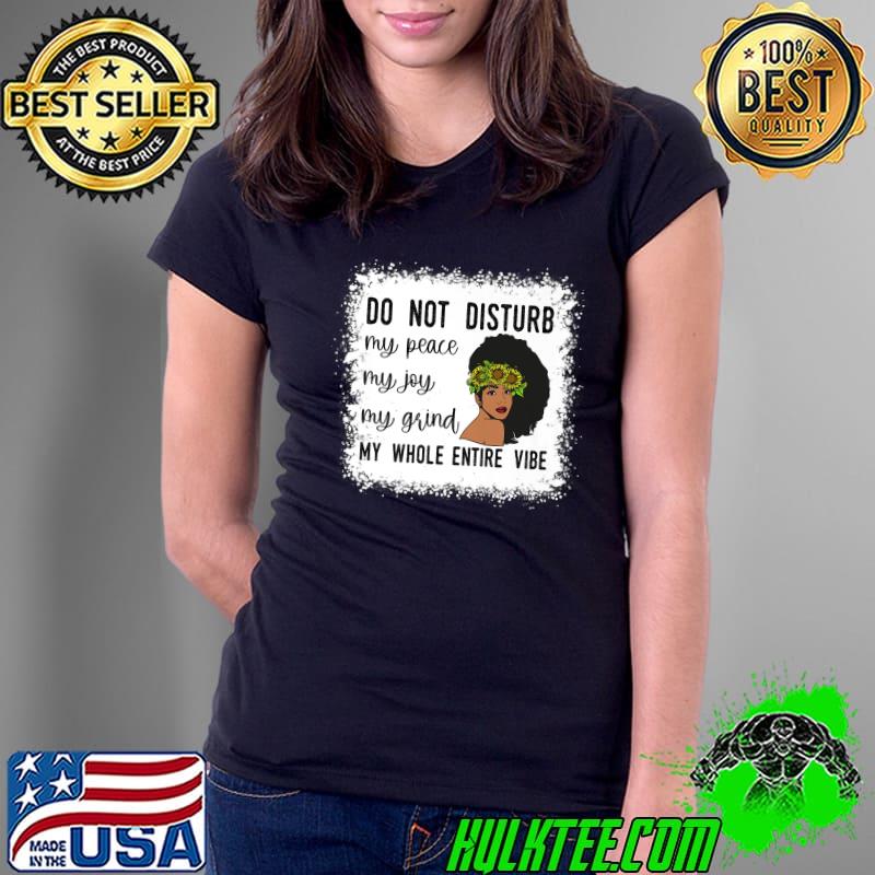 Do Not Disturb My Peace My Joy My Grind My Whole Entire Vibe Premium T-Shirt Ladies Tee Do Not Disturb My Peace My Joy My Grind My Whole Entire Vibe Premium T-Shirt Ladies Tee