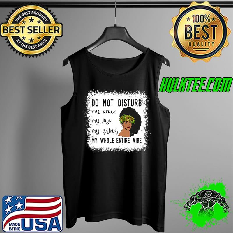 Do Not Disturb My Peace My Joy My Grind My Whole Entire Vibe Premium T-Shirt Tank Top Do Not Disturb My Peace My Joy My Grind My Whole Entire Vibe Premium T-Shirt Tank Top
