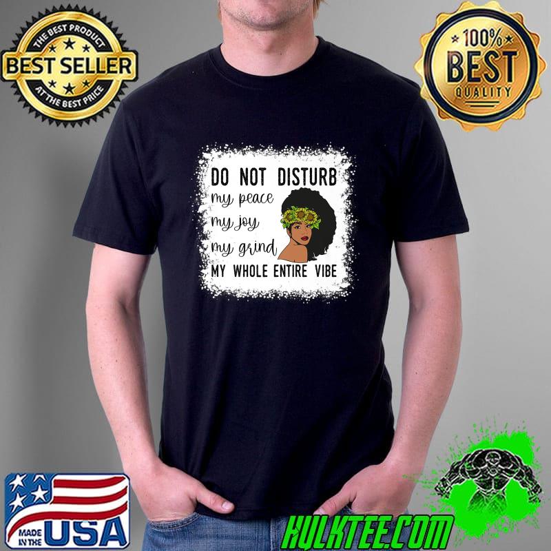 Do Not Disturb My Peace My Joy My Grind My Whole Entire Vibe Premium T-Shirt Unisex Do Not Disturb My Peace My Joy My Grind My Whole Entire Vibe Premium T-Shirt Unisex