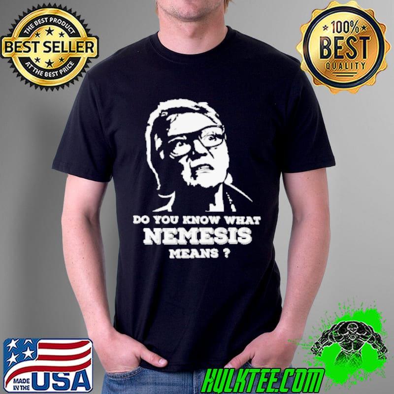 Do You Know What Nemesis Means Shirt Do You Know What Nemesis Means Shirt