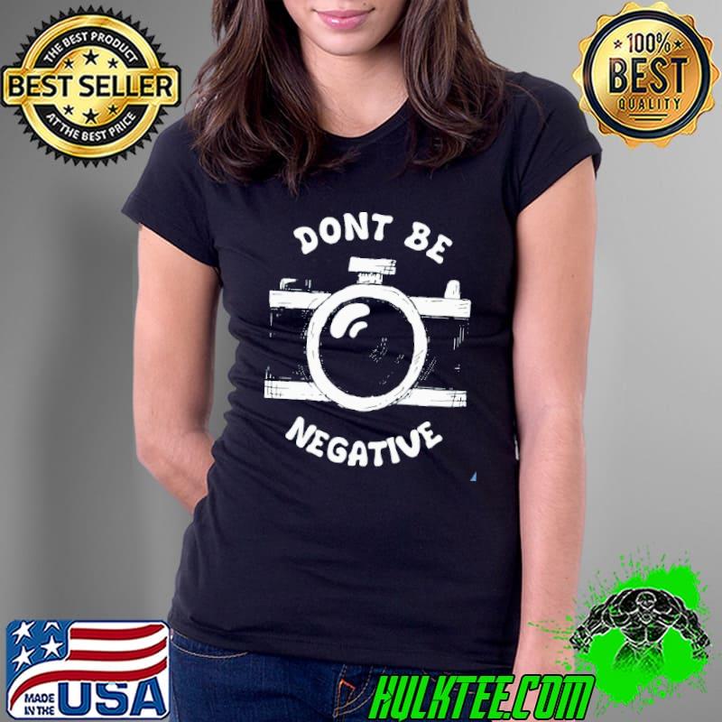 Don't be negative shirt