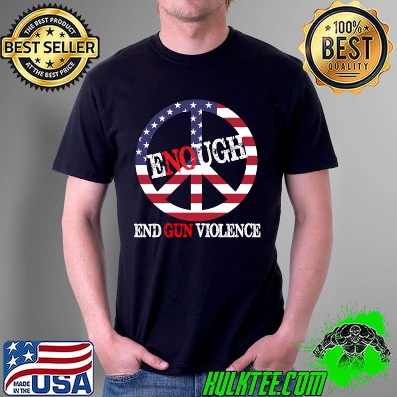 Enough Peace Sign US Flag End Gun Violence T-Shirt Unisex Enough Peace Sign US Flag End Gun Violence T-Shirt Unisex
