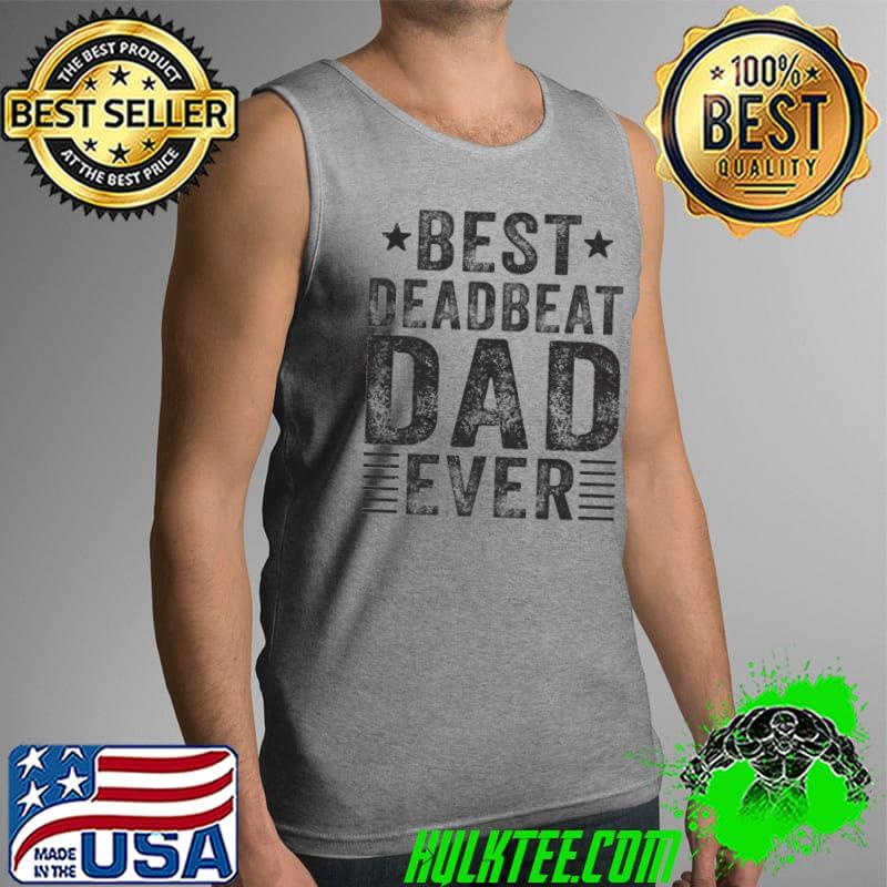 Funny best deadbeat dad ever happy father's day Tank Top Funny best deadbeat dad ever happy father's day Tank Top
