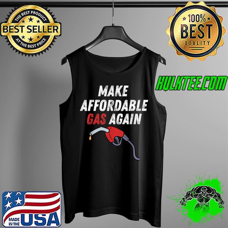 funny gas Make Affordable Gas Again Funny Republican gas T-Shirt Tank Top funny gas Make Affordable Gas Again Funny Republican gas T-Shirt Tank Top