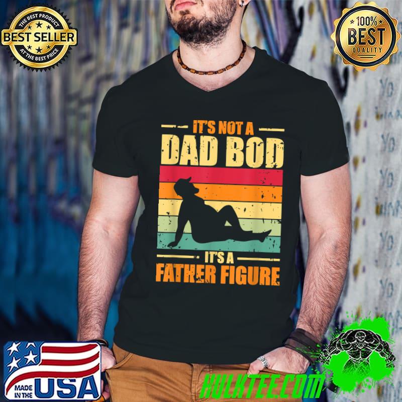 Funny It's Not A Dad Bod It's A Father Figure Fathers Day T-Shirt
