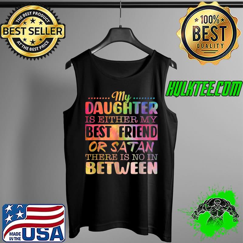 Funny My Daughter Is Either My Best Friend Or Satan T-Shirt Tank Top Funny My Daughter Is Either My Best Friend Or Satan T-Shirt Tank Top