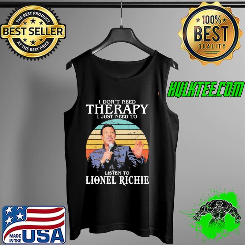 I don't need therapy I just need to listen to lionel richie Tank Top I don't need therapy I just need to listen to lionel richie Tank Top