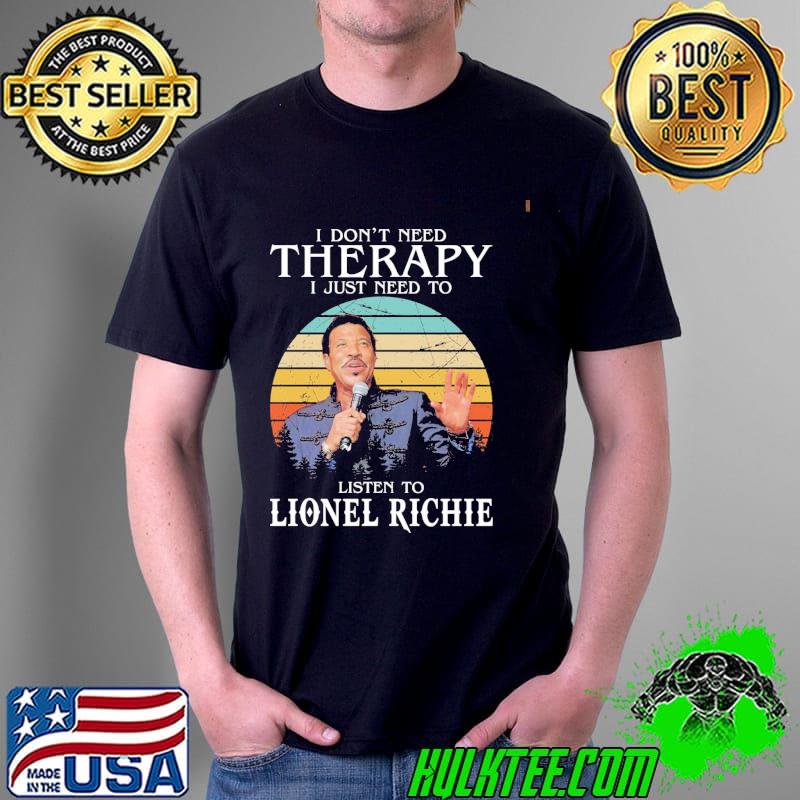 I don't need therapy I just need to listen to lionel richie Unisex I don't need therapy I just need to listen to lionel richie Unisex