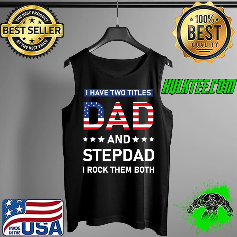 I Have Two Titles Dad And Stepdad TShirt Father&39;s Day T-Shirt Tank Top I Have Two Titles Dad And Stepdad TShirt Father&39;s Day T-Shirt Tank Top