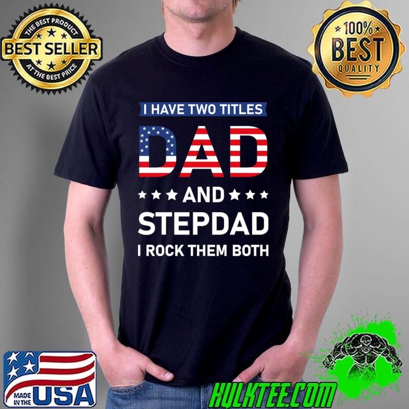 I Have Two Titles Dad And Stepdad TShirt Father&39;s Day T-Shirt Unisex I Have Two Titles Dad And Stepdad TShirt Father&39;s Day T-Shirt Unisex