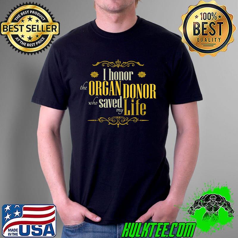I Honor the Organ Donor Who Saved My Life an Organ Recipient T-Shirt Unisex I Honor the Organ Donor Who Saved My Life an Organ Recipient T-Shirt Unisex
