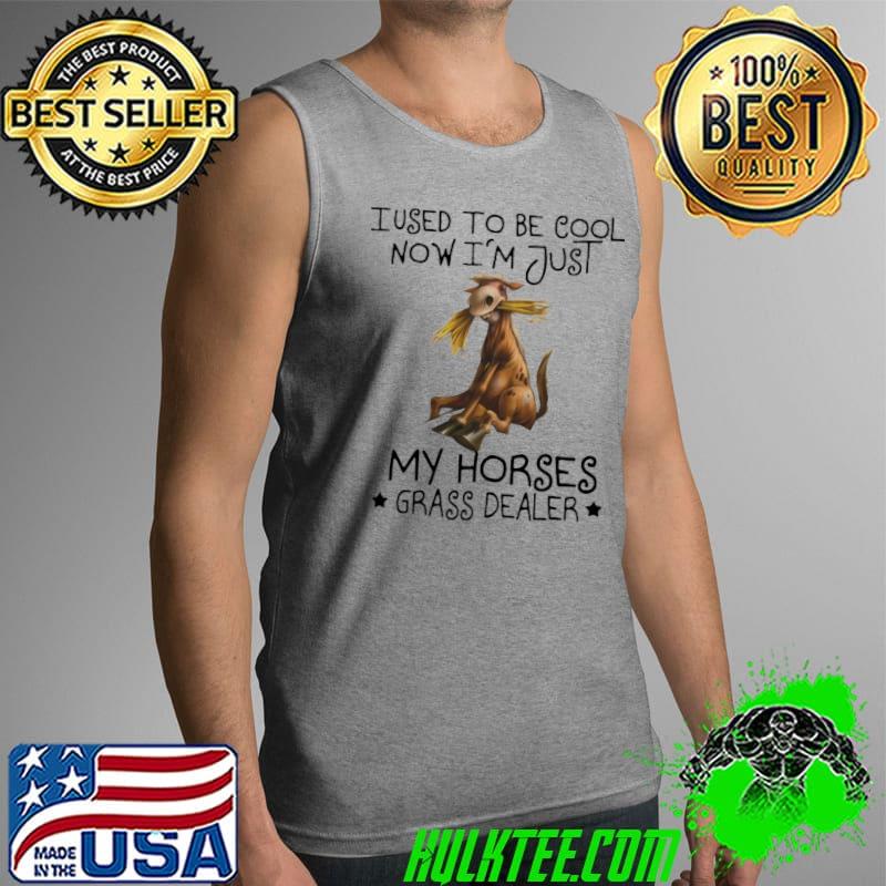 I Used To Be Cool Now I'm Just My Horses Grass Dealer Shirt Tank Top I Used To Be Cool Now I'm Just My Horses Grass Dealer Shirt Tank Top