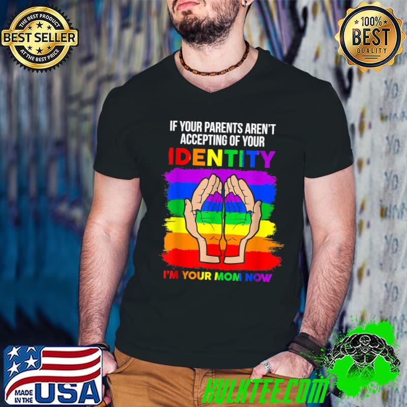If Your Parents Aren't Accepting I'm Your Mom Now T-Shirt If Your Parents Aren't Accepting I'm Your Mom Now T-Shirt