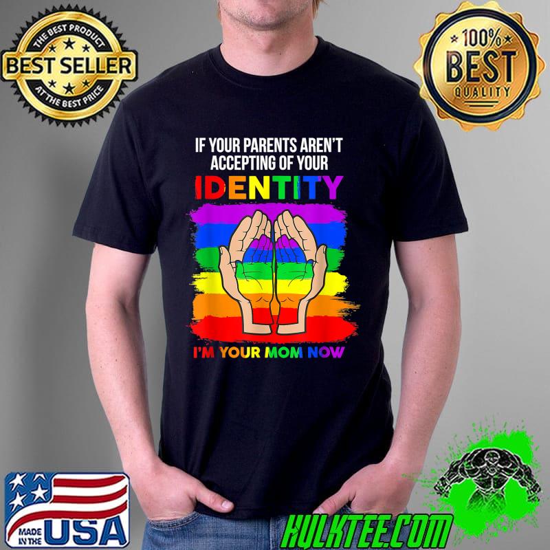 If Your Parents Aren't Accepting I'm Your Mom Now T-Shirt Unisex If Your Parents Aren't Accepting I'm Your Mom Now T-Shirt Unisex