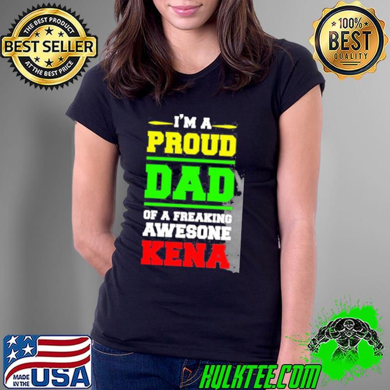 I'm a proud dad of a freaking awesone kena shirt