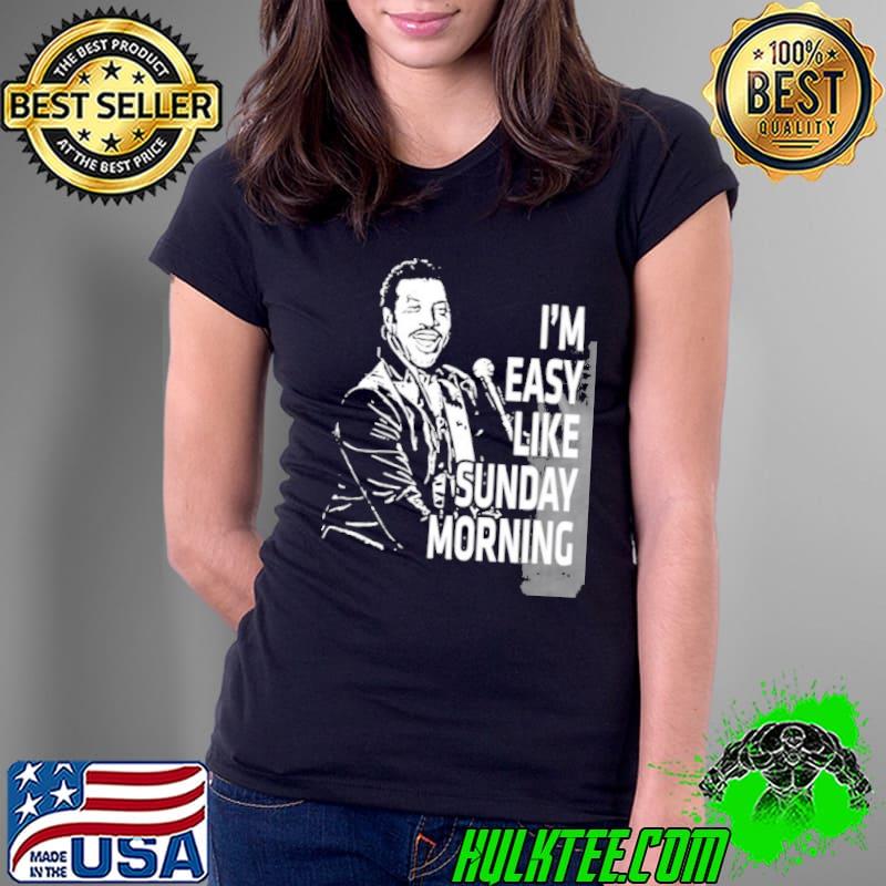 I'm easy like sunday morning lionel richie shirt