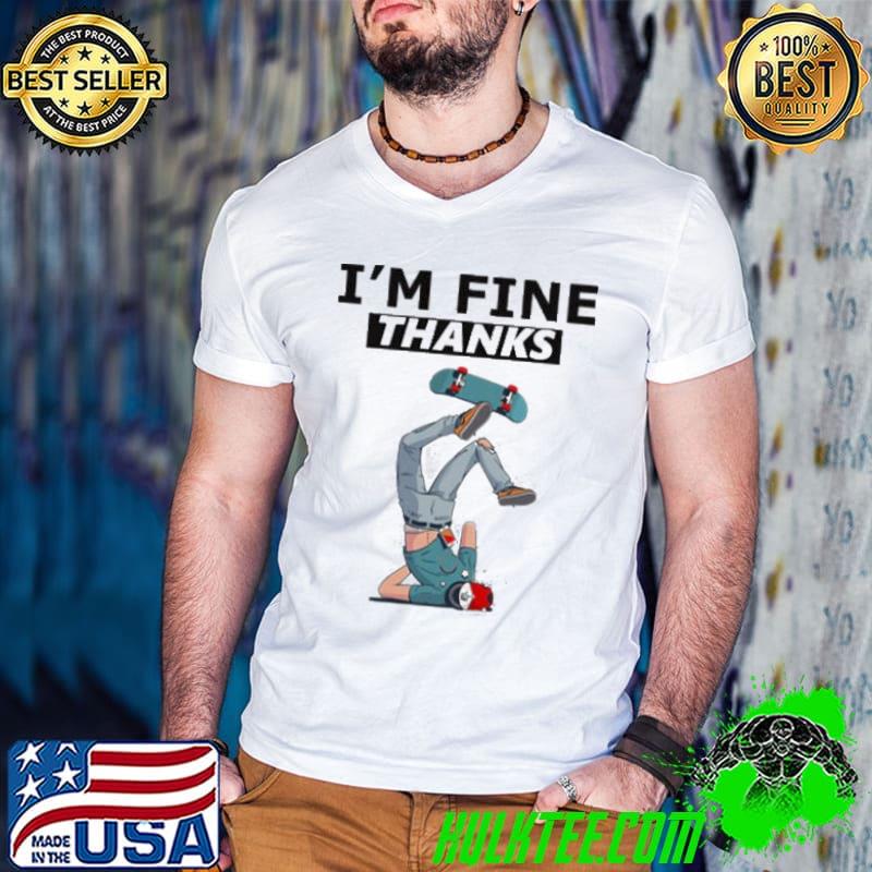 I'm fine thanks skateboard crash funny design shirt I'm fine thanks skateboard crash funny design shirt