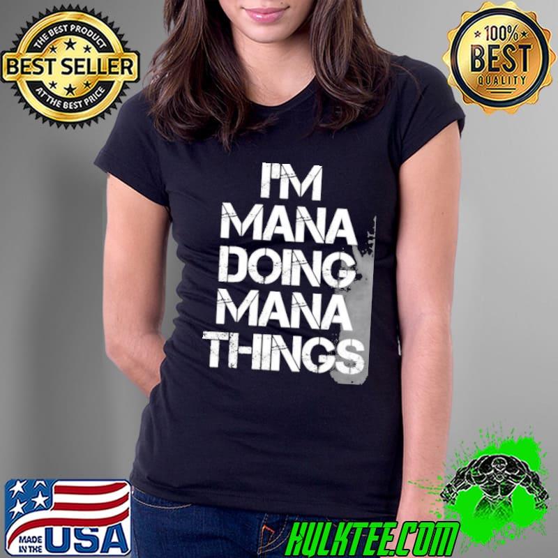 I'm mana doing mana things shirt