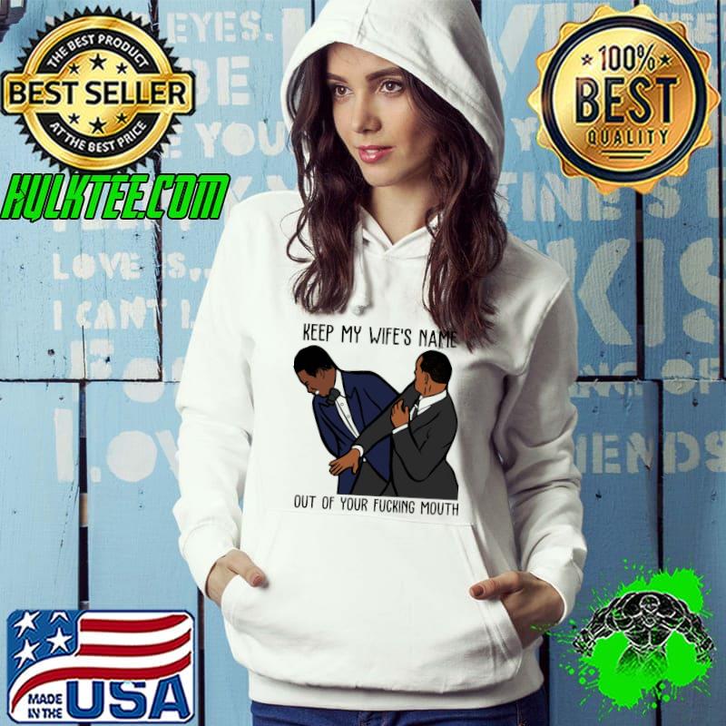 Keep My Wife's Name Out Of Your Fucking Mouth Will Smith Shirt Hoodie Keep My Wife's Name Out Of Your Fucking Mouth Will Smith Shirt Hoodie