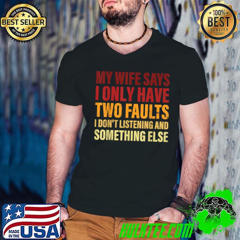 Mens Funny Father's Day My Wife Says I Only Have Two Faults T-Shirt