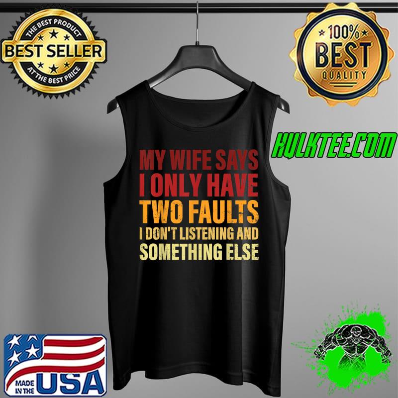 Mens Funny Father's Day My Wife Says I Only Have Two Faults T-Shirt Tank Top Mens Funny Father's Day My Wife Says I Only Have Two Faults T-Shirt Tank Top