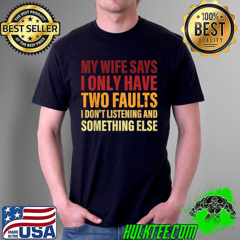 Mens Funny Father's Day My Wife Says I Only Have Two Faults T-Shirt Unisex Mens Funny Father's Day My Wife Says I Only Have Two Faults T-Shirt Unisex