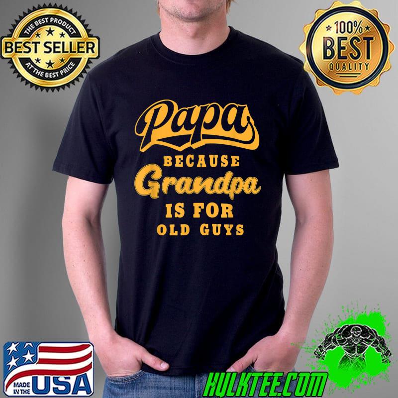 Mens Papa Because Grandpa Is For Old Guys Funny Grandfather T-Shirt Unisex Mens Papa Because Grandpa Is For Old Guys Funny Grandfather T-Shirt Unisex