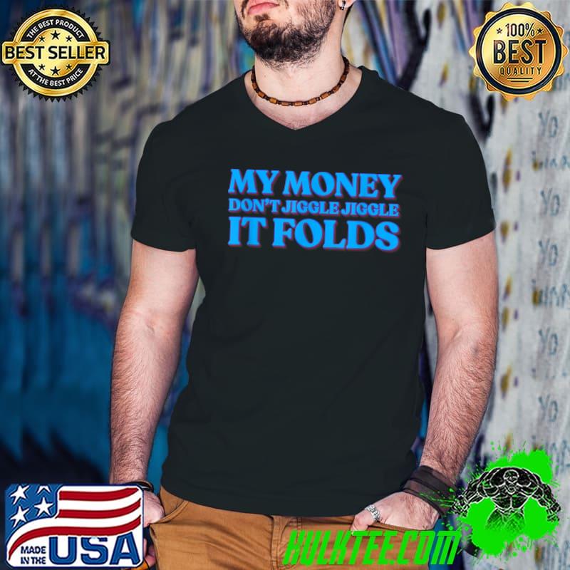 My Money Don't Jiggle Jiggle It Folds T-Shirt