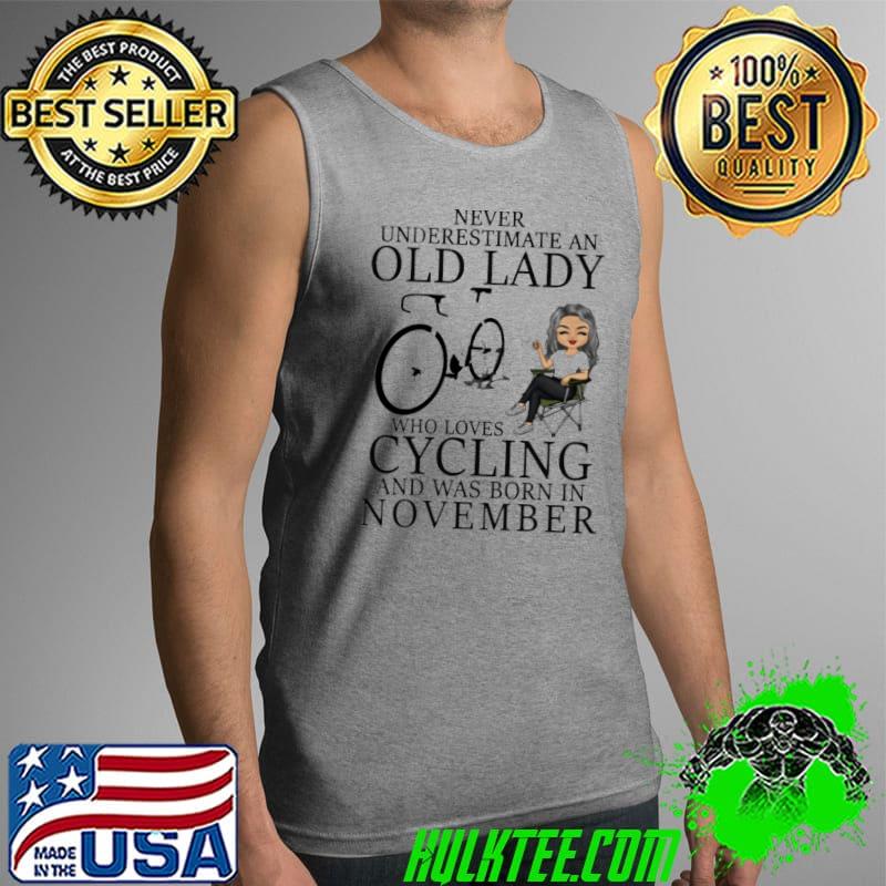Never Underestimate An Old Lady Who Loves Cycling And Was Born In November Shirt Tank Top Never Underestimate An Old Lady Who Loves Cycling And Was Born In November Shirt Tank Top