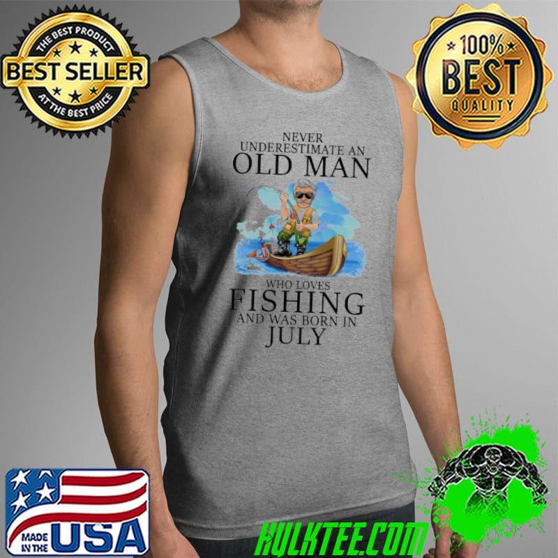 Never underestimate an old man who loves fishing was born in july Tank Top Never underestimate an old man who loves fishing was born in july Tank Top