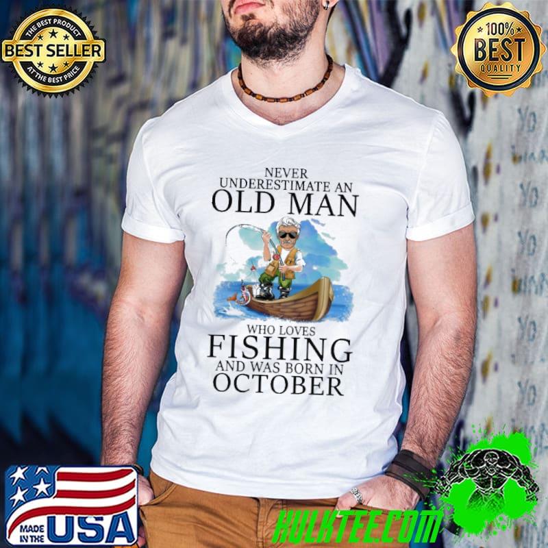Never underestimate an old man who loves fishing was born in october shirt