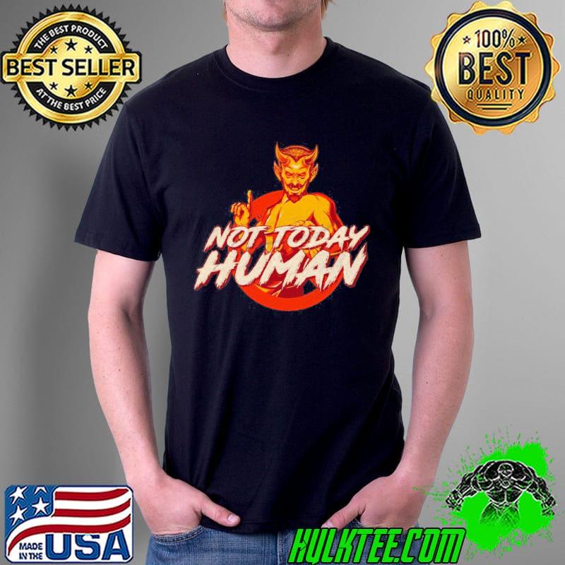 Not today human shirt