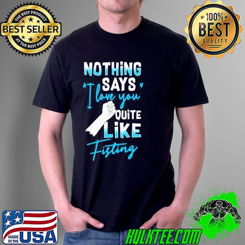 Nothing says I love you quite like fisting shirt